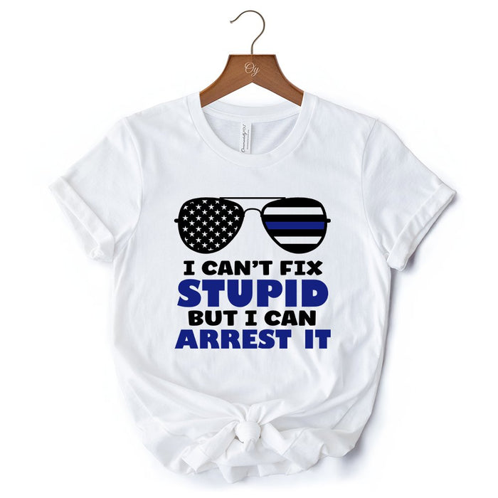I Can't Fix But I Can Arrest It T-Shirt, Funny White Tee for Police Officers T-Shirts OrnamentallyYou