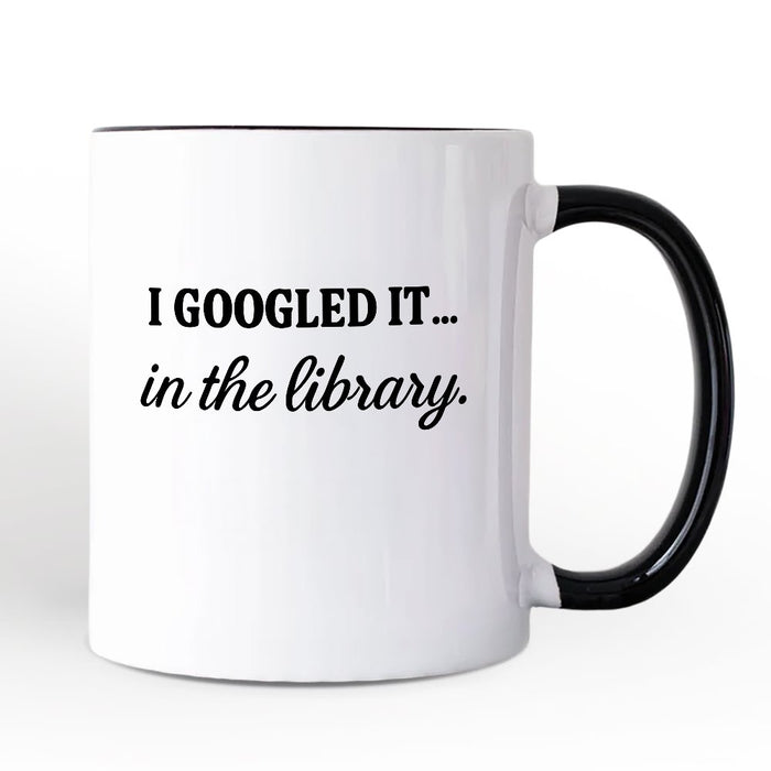 I Googled It in the Library Personalized Mug, Funny Gift for Smart People with Custom Name Personalized Ceramic Mug OrnamentallyYou White - Black Non-Custom