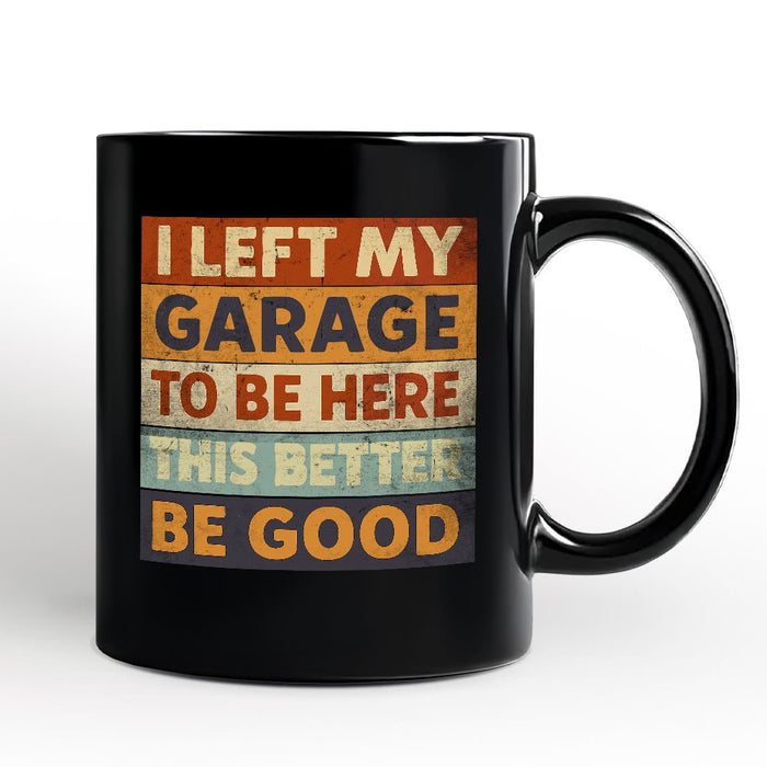 I Left My Garage to Be Here Personalized Mug, Black Retro Gift with Custom Name for Funny Car Dads Personalized Ceramic Mug OrnamentallyYou Black Non-Custom