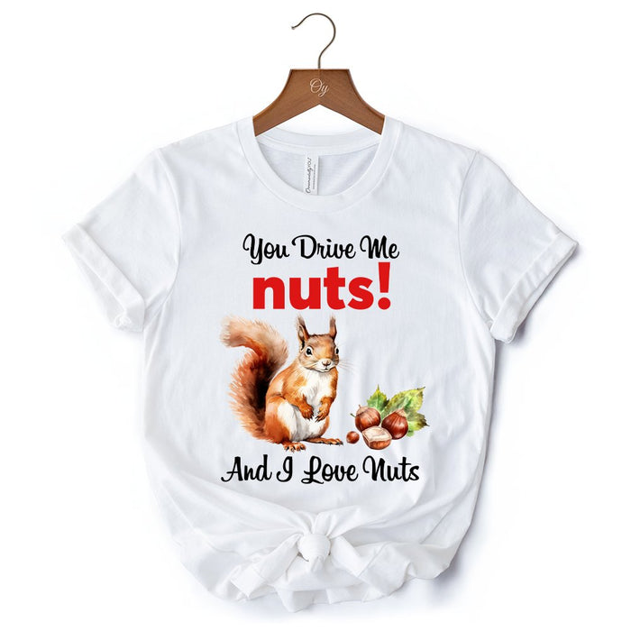You Drive Me Nuts T-Shirt, Cute Watercolor Squirrel White Tee for Nuts Lovers T-Shirts OrnamentallyYou