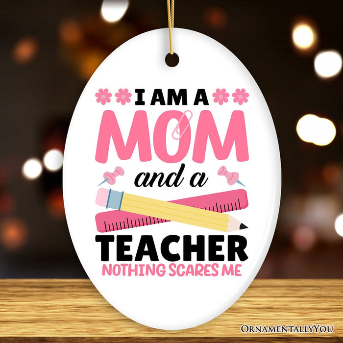 I Am a Mom and a Teacher Nothing Scares Me Ornament, Funny Mom Teacher Christmas Gift Ceramic Ornament OrnamentallyYou