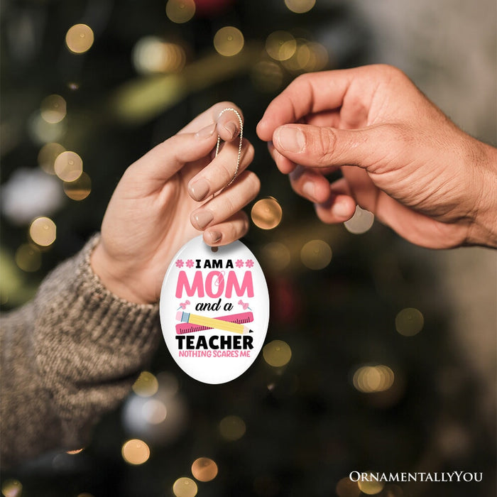 I Am a Mom and a Teacher Nothing Scares Me Ornament, Funny Mom Teacher Christmas Gift Ceramic Ornament OrnamentallyYou