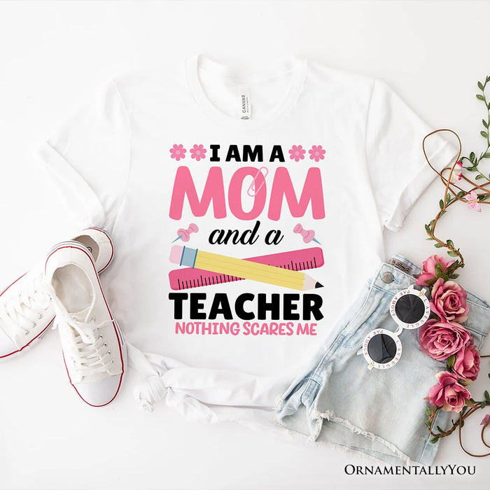 I Am a Mom and a Teacher Nothing Scares Me T-Shirt, White School Tee T-Shirts OrnamentallyYou White XS