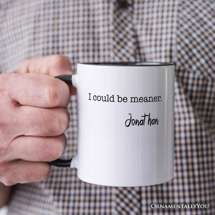 I Could Be Meaner Personalized Mug, Sarcastic Quote Minimalist Gift with Custom Name Personalized Ceramic Mug OrnamentallyYou
