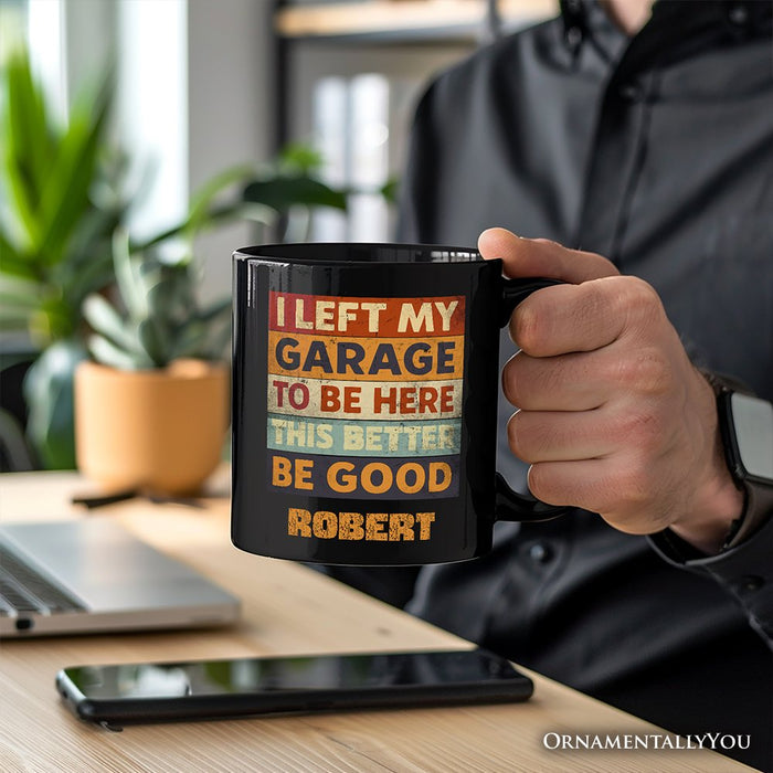 I Left My Garage to Be Here Personalized Mug, Black Retro Gift with Custom Name for Funny Car Dads Personalized Ceramic Mug OrnamentallyYou