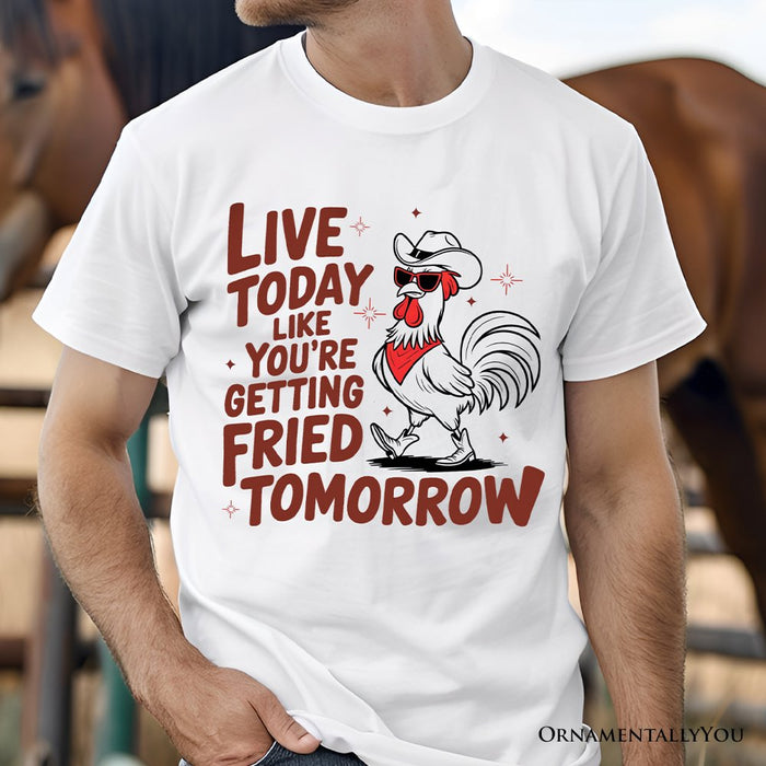 Live Today Like You're Getting Fried Tomorrow T-Shirt, White Funny Chicken Tee with Country Farmhouse Humor T-Shirts OrnamentallyYou