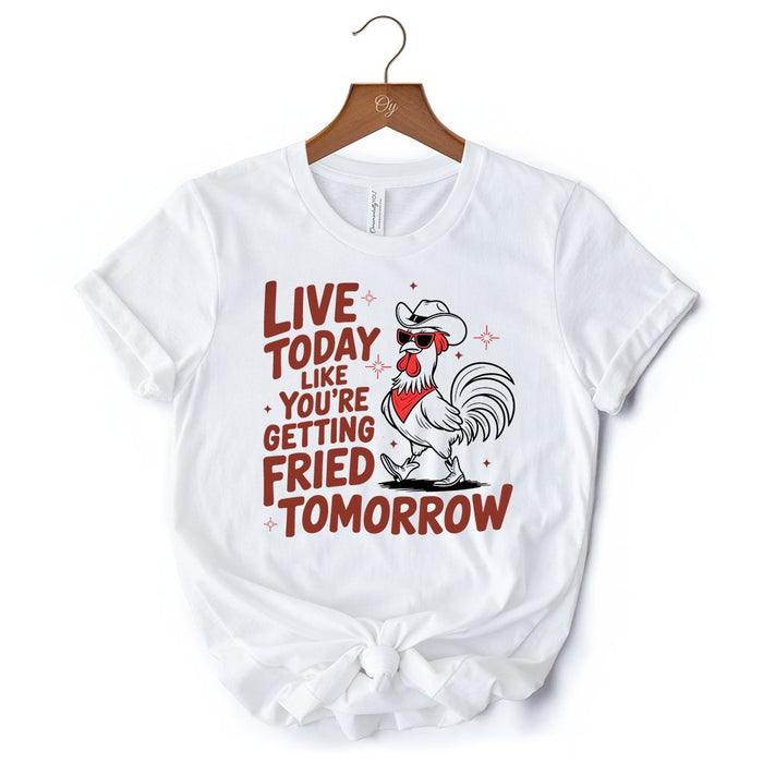 Live Today Like You're Getting Fried Tomorrow T-Shirt, White Funny Chicken Tee with Country Farmhouse Humor T-Shirts OrnamentallyYou