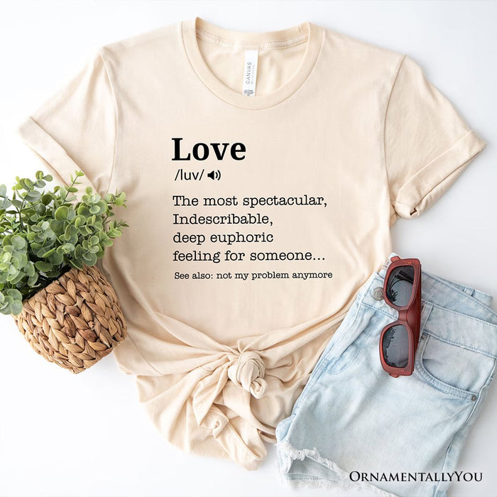 Love: Not My Problem Anymore Definition T-Shirt, Sarcastic Gift Tee for Exes T-Shirts OrnamentallyYou Natural XS